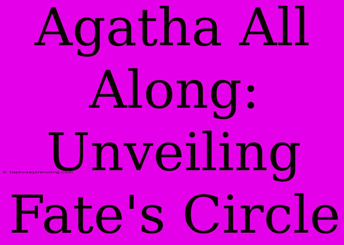 Agatha All Along: Unveiling Fate's Circle