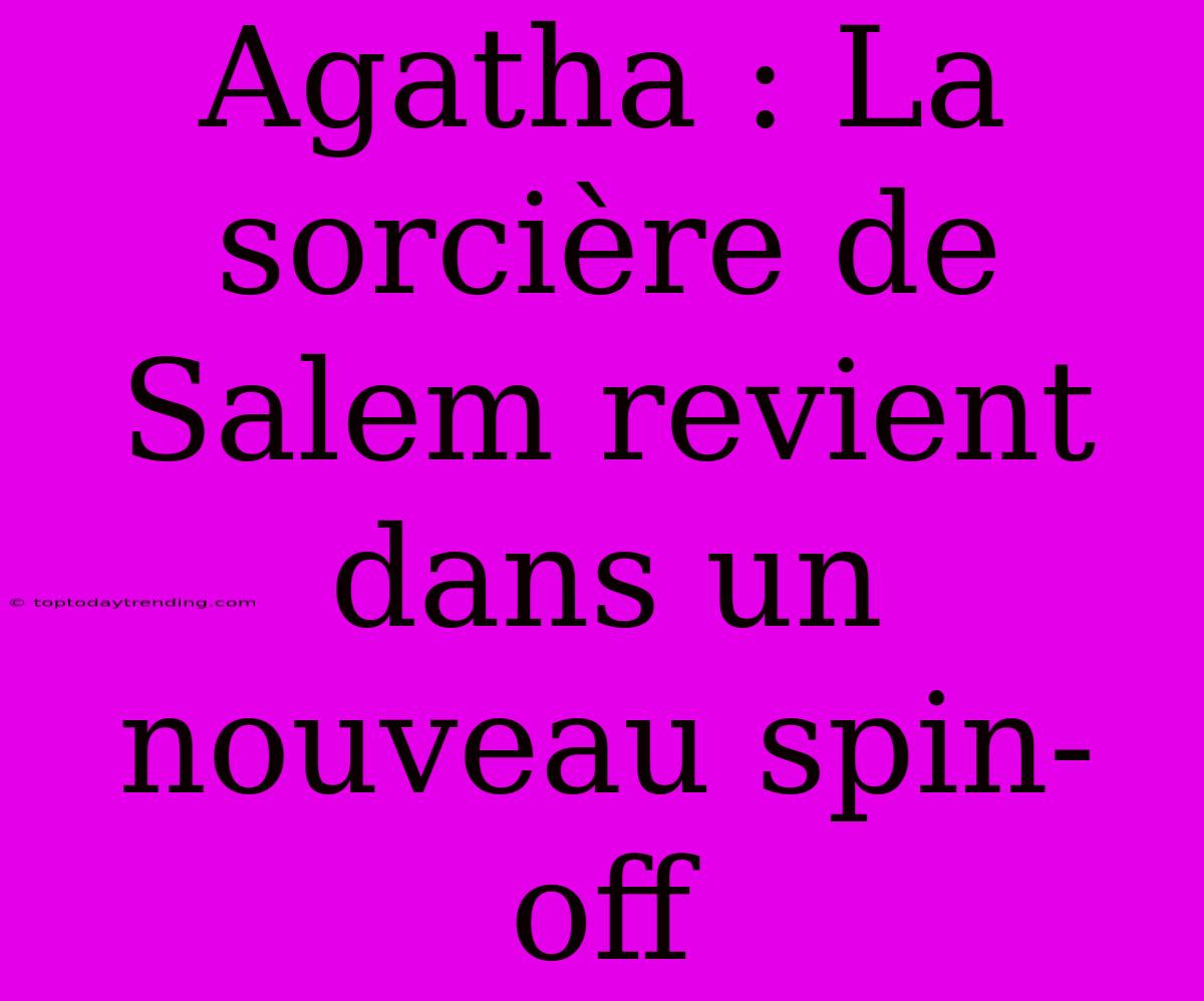 Agatha : La Sorcière De Salem Revient Dans Un Nouveau Spin-off