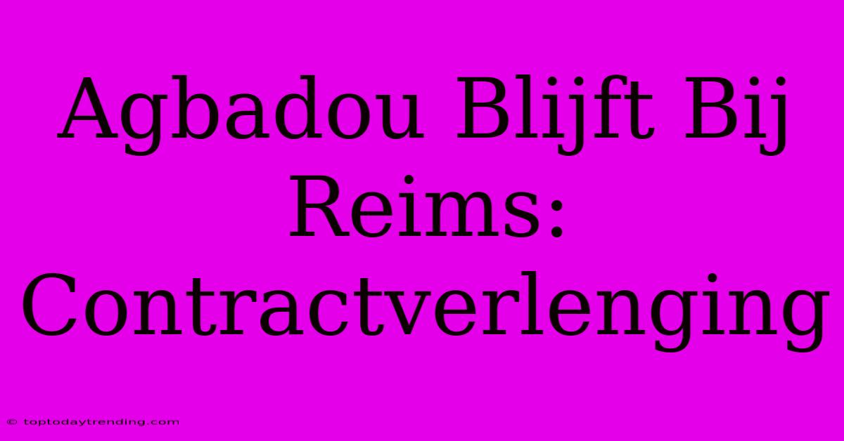 Agbadou Blijft Bij Reims: Contractverlenging