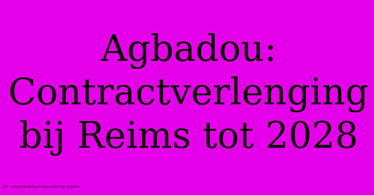 Agbadou: Contractverlenging Bij Reims Tot 2028