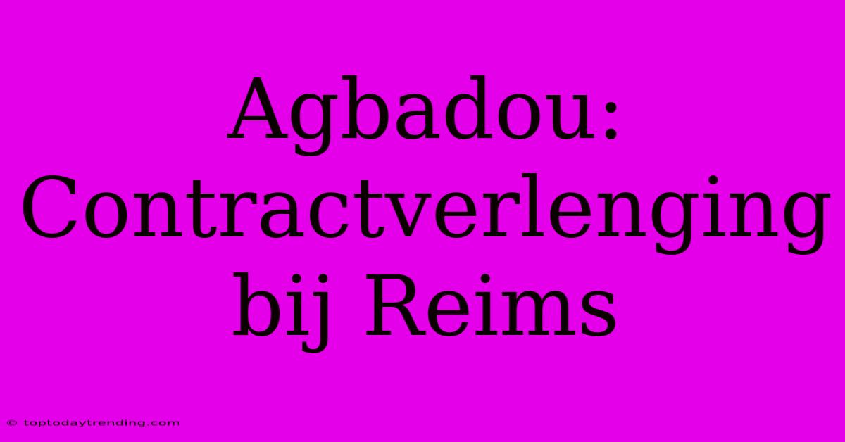 Agbadou: Contractverlenging Bij Reims