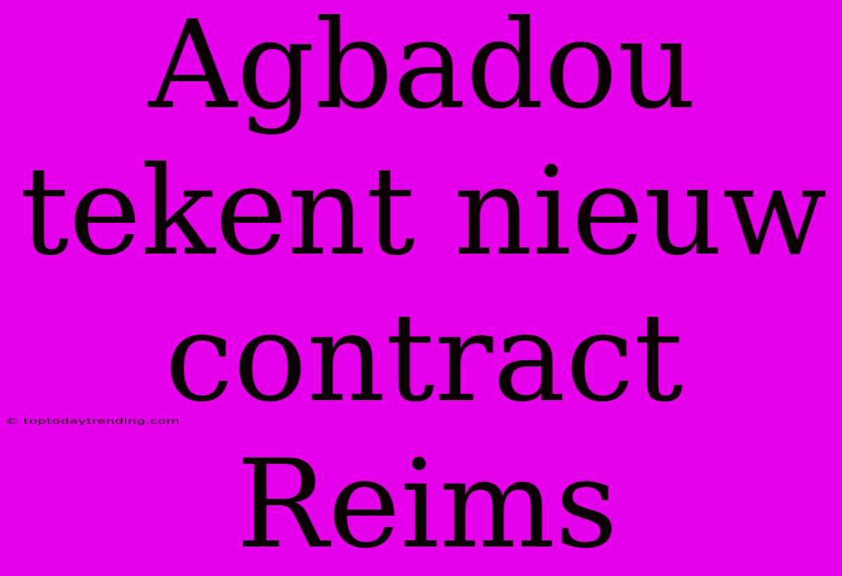 Agbadou Tekent Nieuw Contract Reims