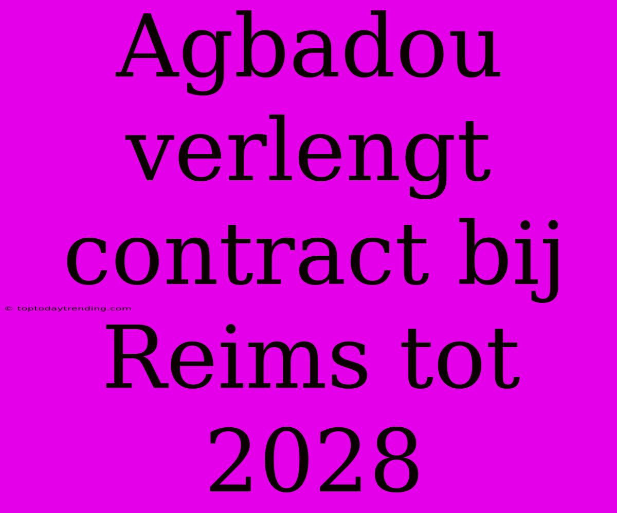 Agbadou Verlengt Contract Bij Reims Tot 2028