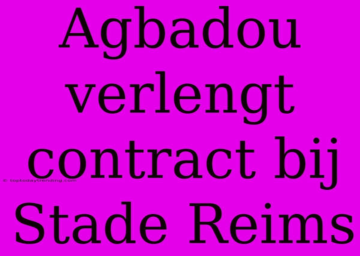 Agbadou Verlengt Contract Bij Stade Reims