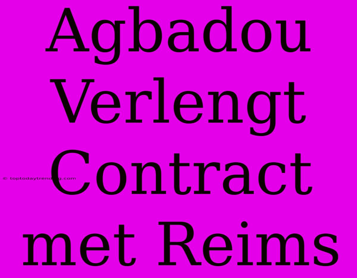 Agbadou Verlengt Contract Met Reims