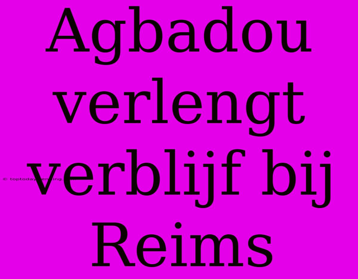 Agbadou Verlengt Verblijf Bij Reims