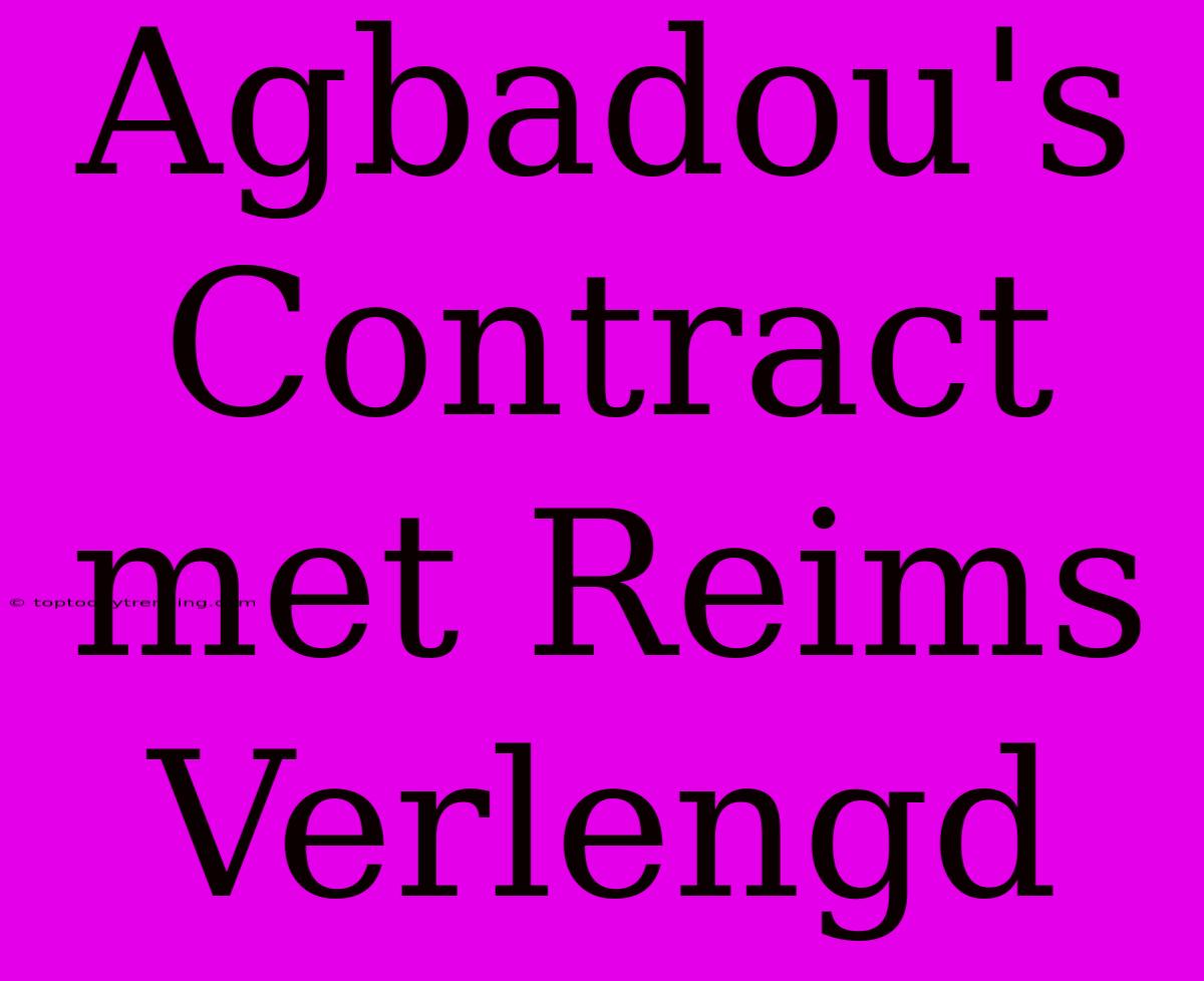 Agbadou's Contract Met Reims Verlengd