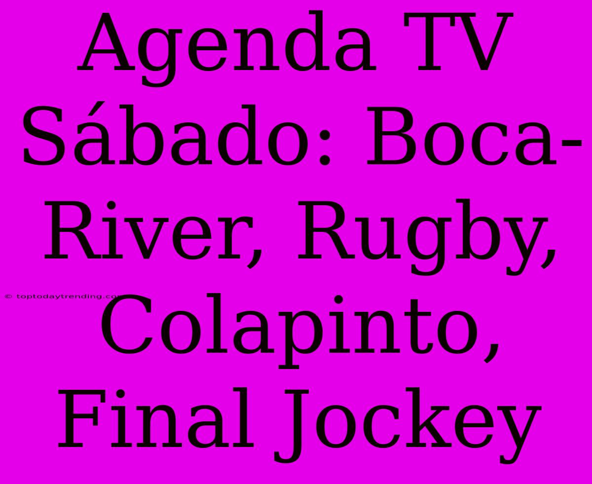 Agenda TV Sábado: Boca-River, Rugby, Colapinto, Final Jockey