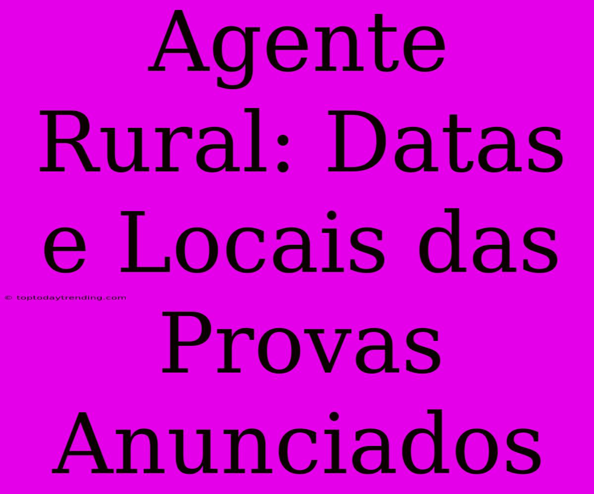 Agente Rural: Datas E Locais Das Provas Anunciados