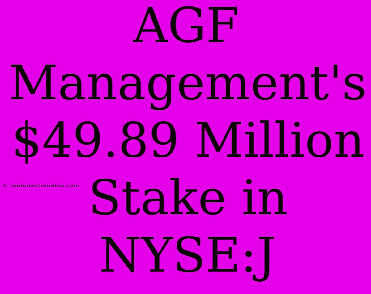 AGF Management's $49.89 Million Stake In NYSE:J