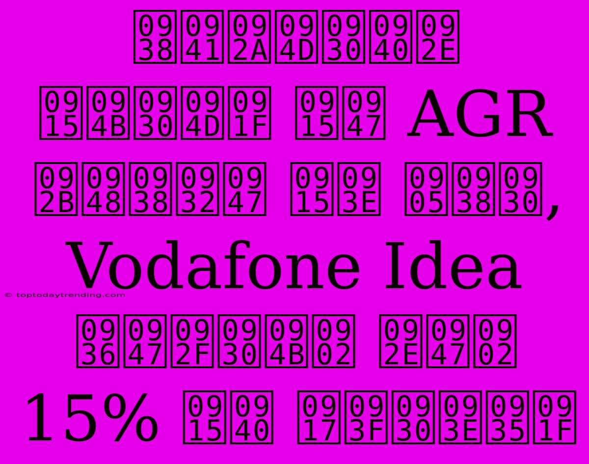 सुप्रीम कोर्ट के AGR फैसले का असर, Vodafone Idea शेयरों में 15% की गिरावट