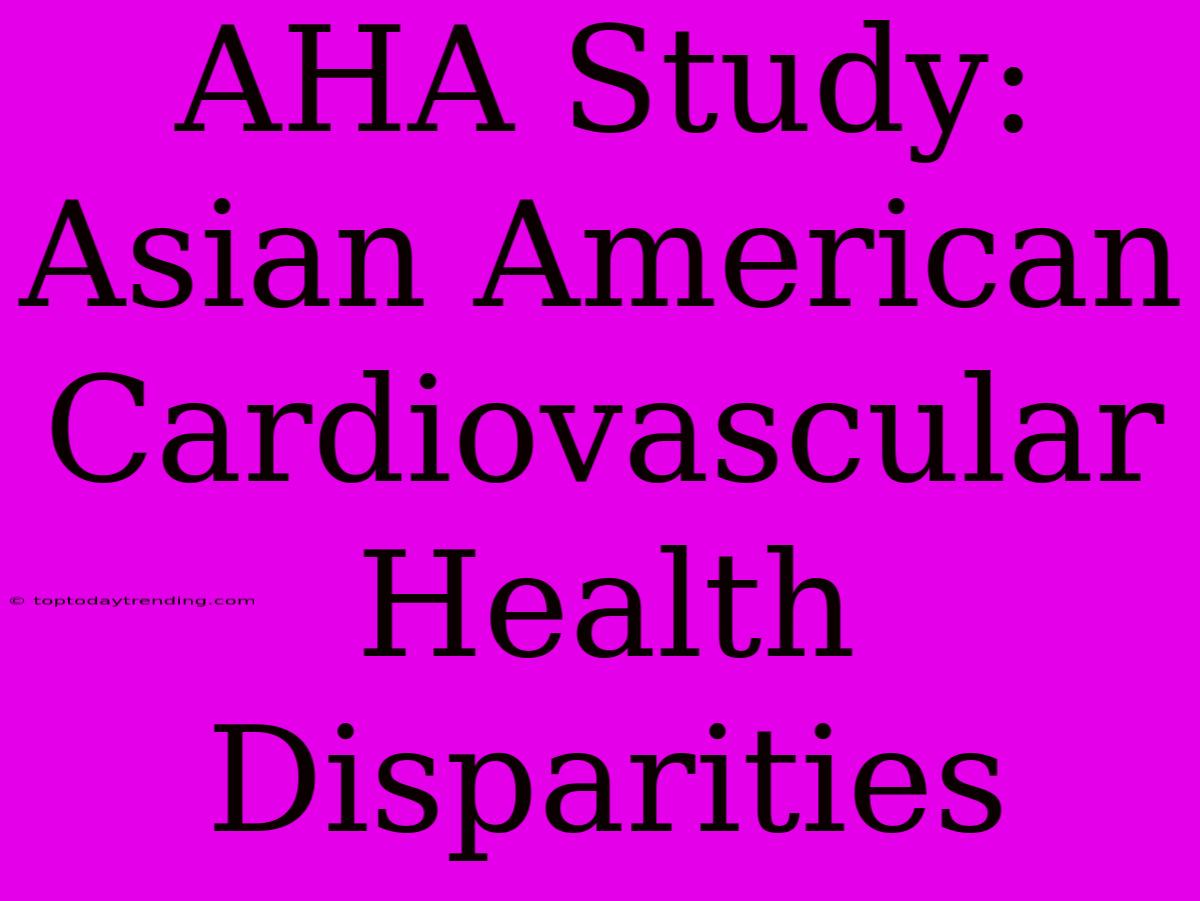 AHA Study: Asian American Cardiovascular Health Disparities