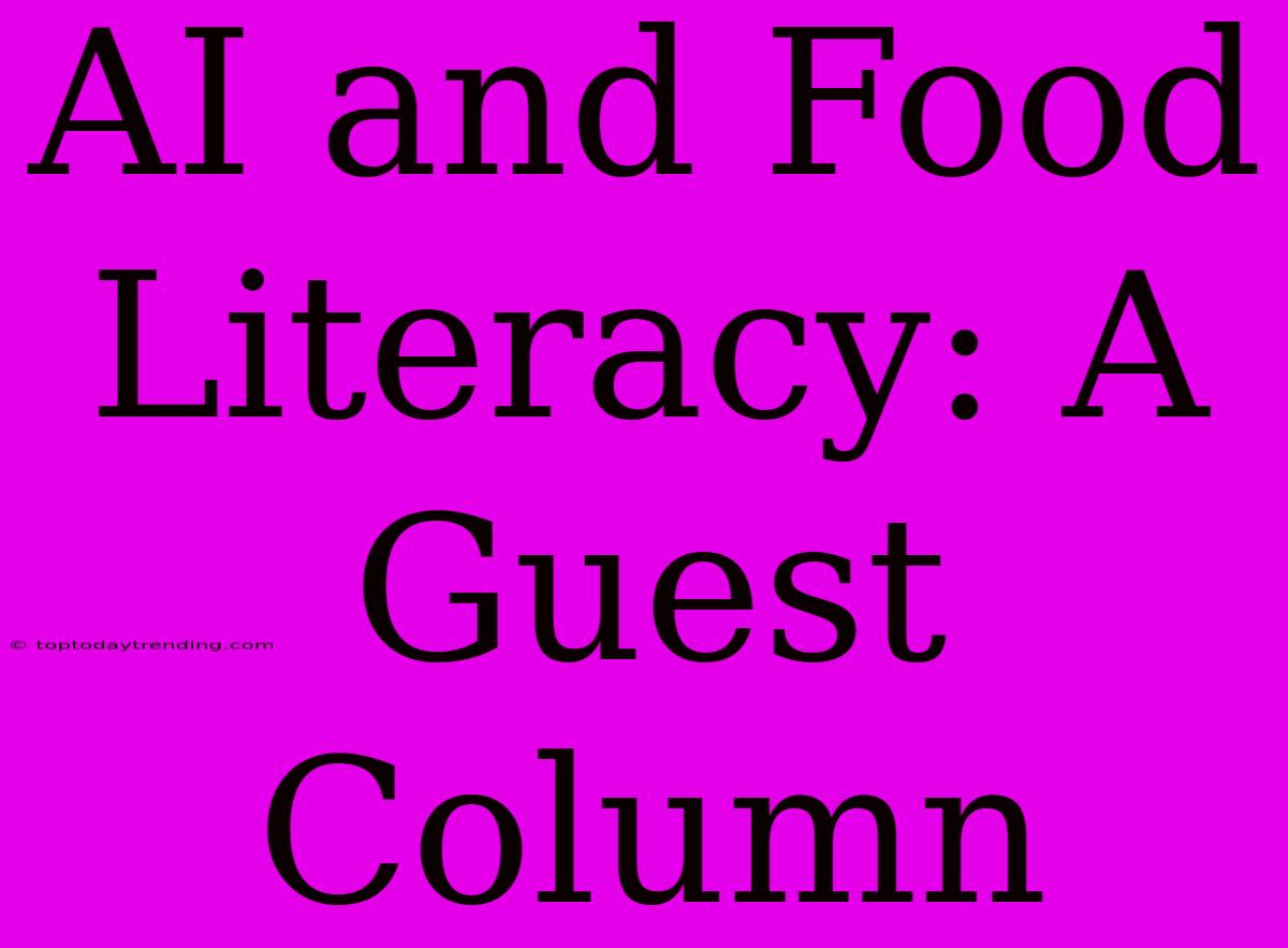 AI And Food Literacy: A Guest Column