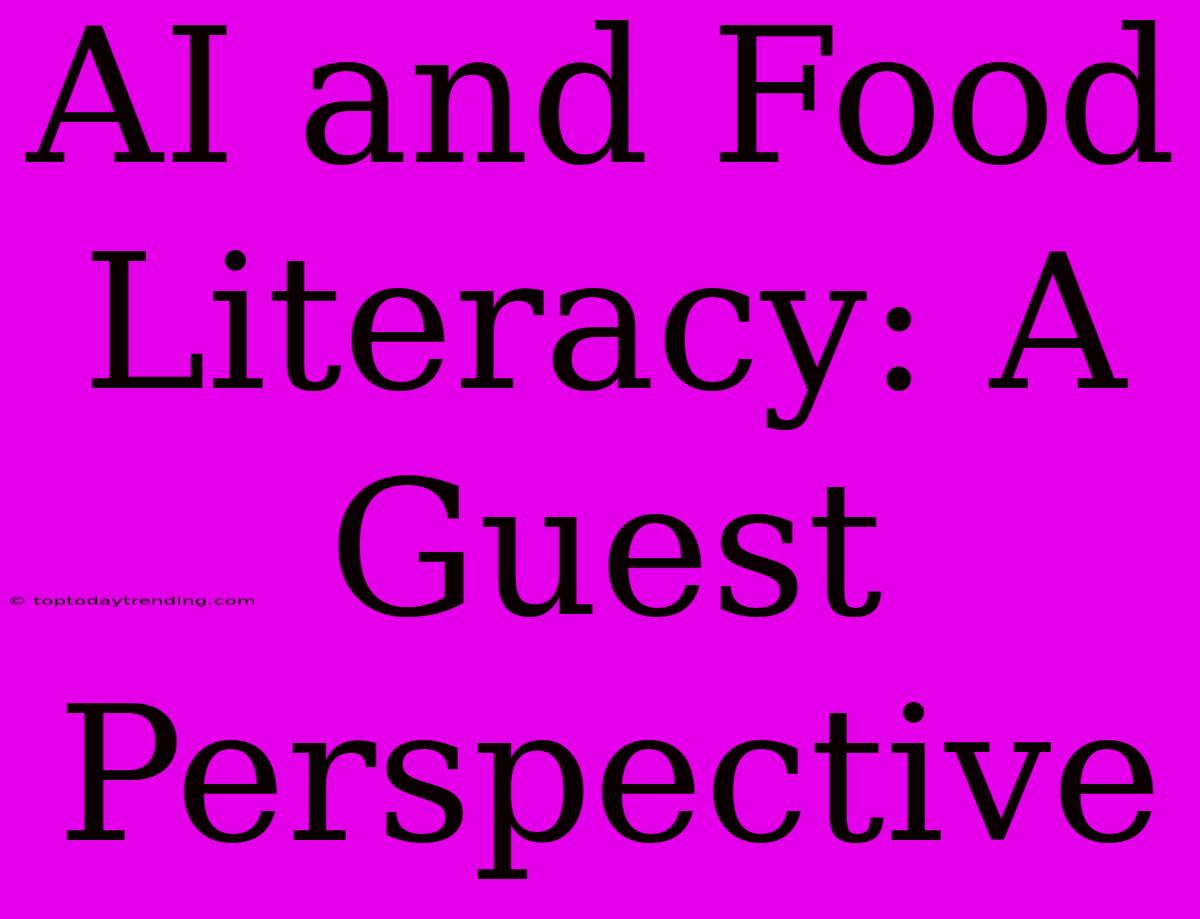 AI And Food Literacy: A Guest Perspective