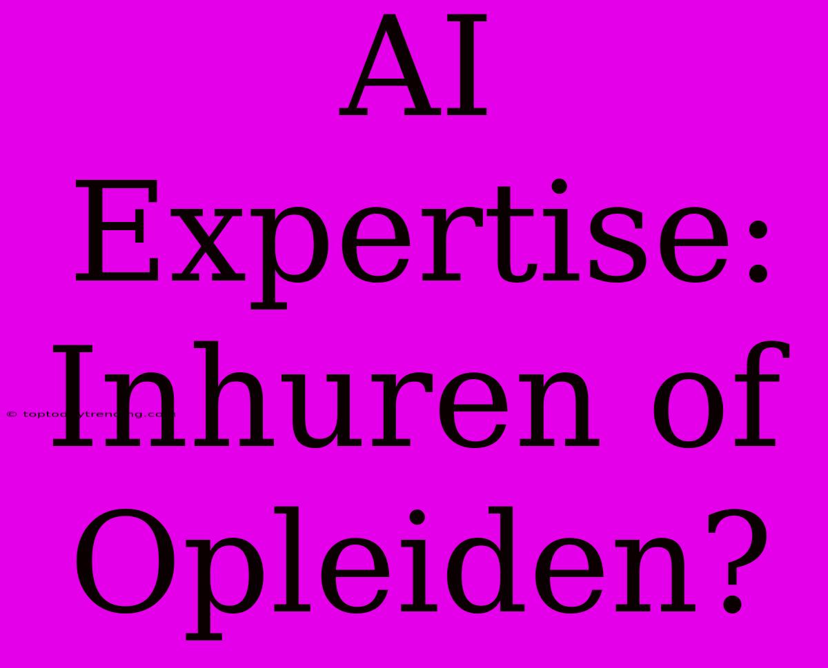 AI Expertise: Inhuren Of Opleiden?