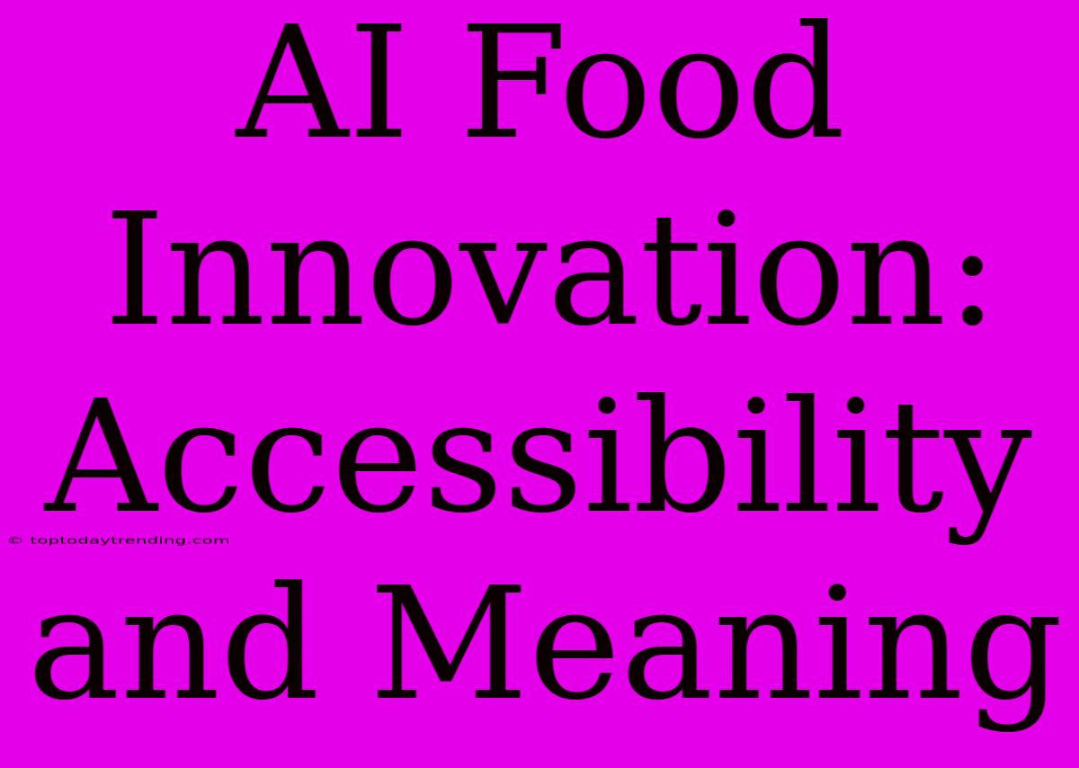 AI Food Innovation: Accessibility And Meaning