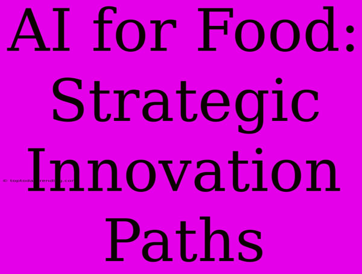 AI For Food: Strategic Innovation Paths