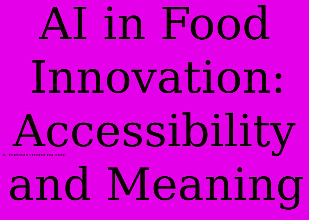 AI In Food Innovation: Accessibility And Meaning