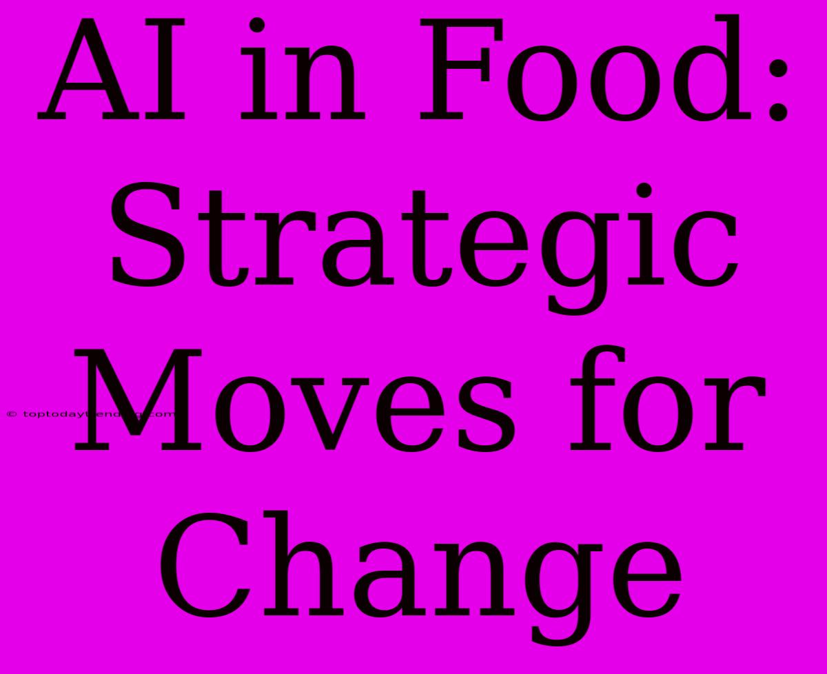 AI In Food: Strategic Moves For Change