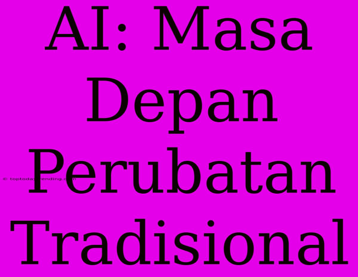 AI: Masa Depan Perubatan Tradisional