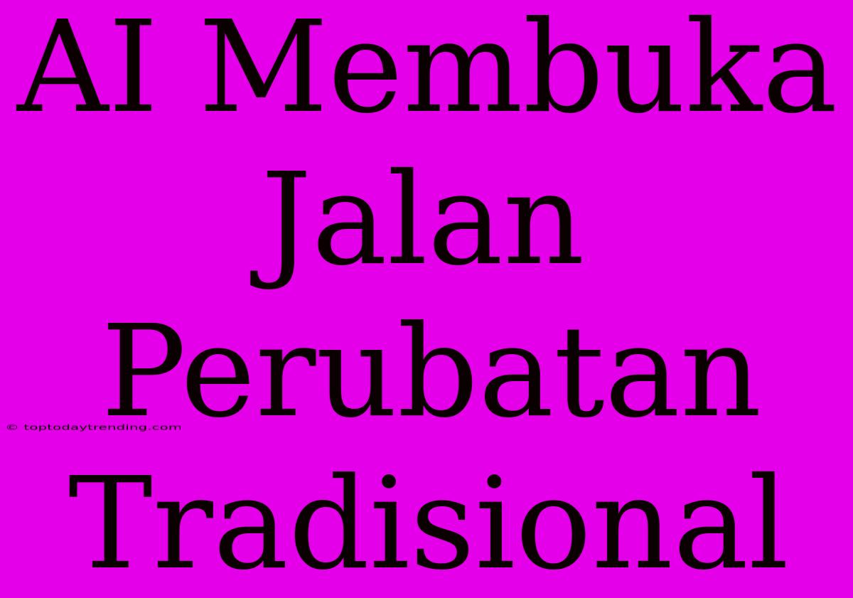 AI Membuka Jalan Perubatan Tradisional