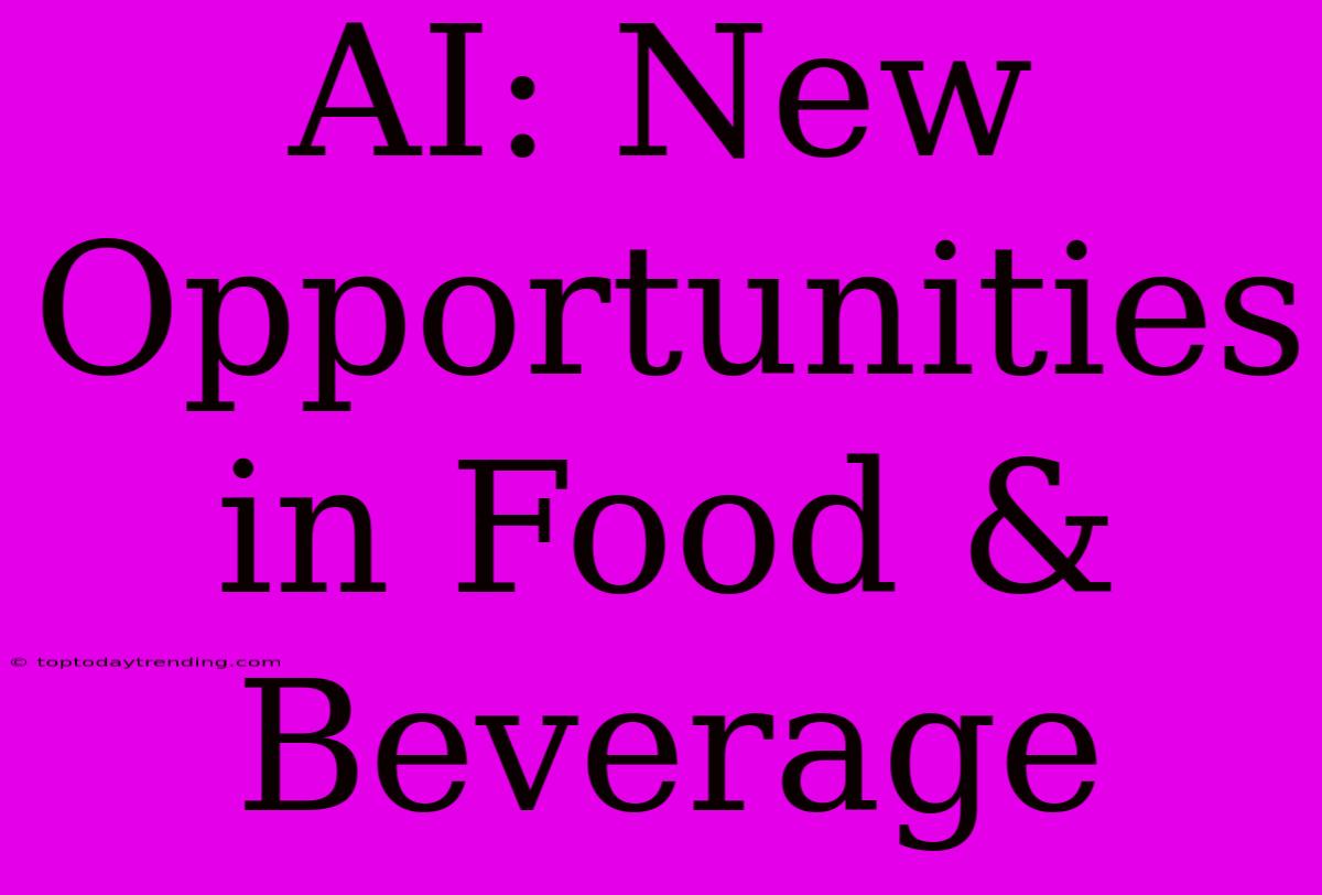 AI: New Opportunities In Food & Beverage