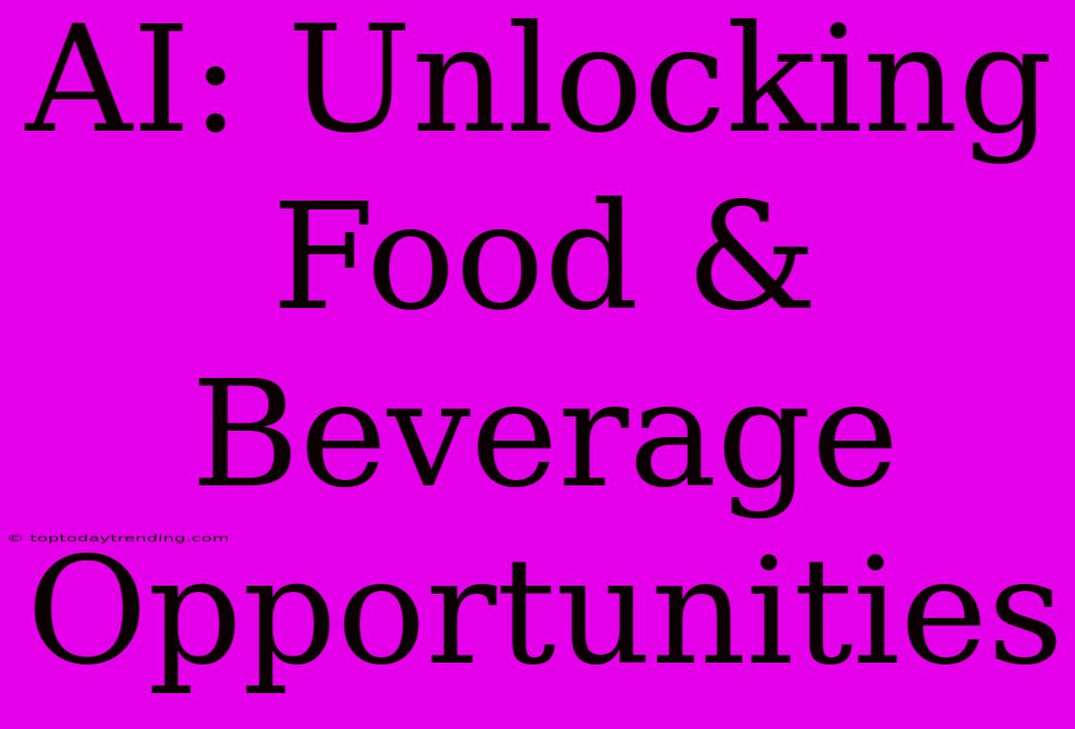 AI: Unlocking Food & Beverage Opportunities