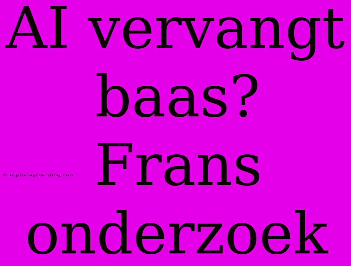 AI Vervangt Baas? Frans Onderzoek