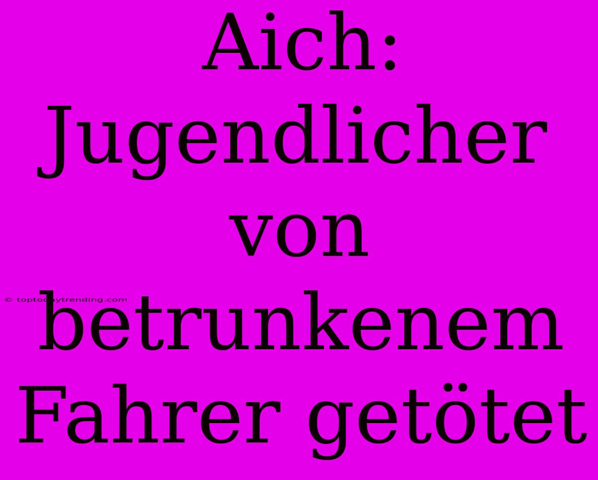 Aich: Jugendlicher Von Betrunkenem Fahrer Getötet
