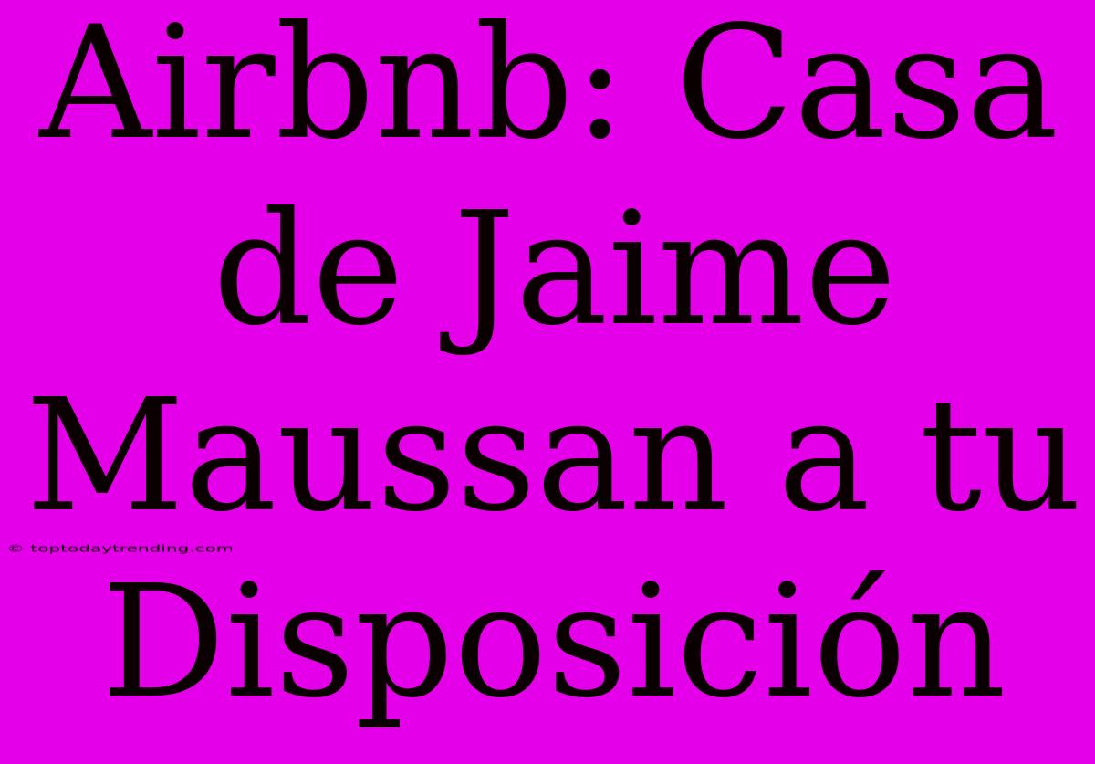 Airbnb: Casa De Jaime Maussan A Tu Disposición