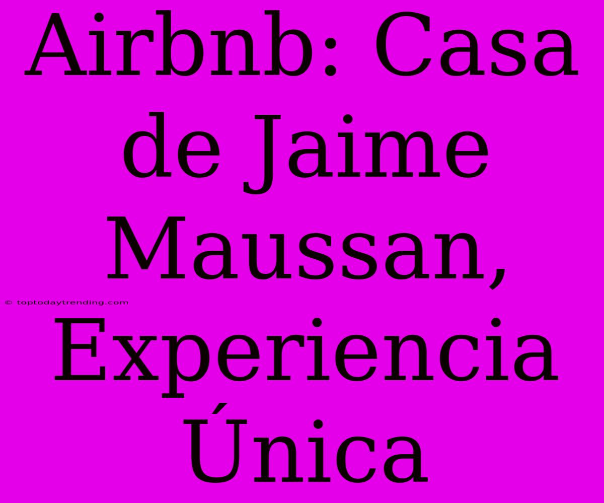 Airbnb: Casa De Jaime Maussan, Experiencia Única