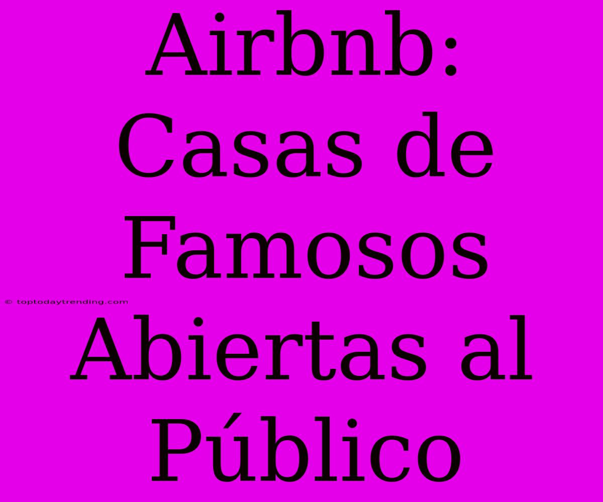 Airbnb: Casas De Famosos Abiertas Al Público