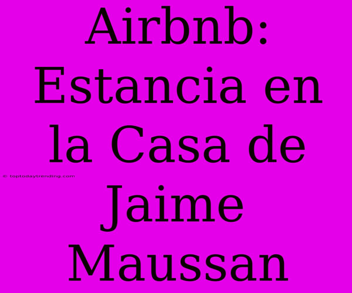 Airbnb: Estancia En La Casa De Jaime Maussan