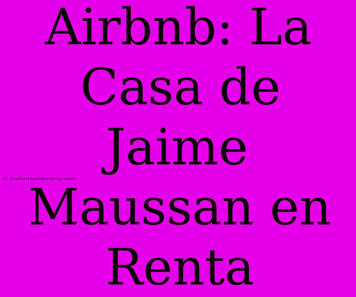 Airbnb: La Casa De Jaime Maussan En Renta