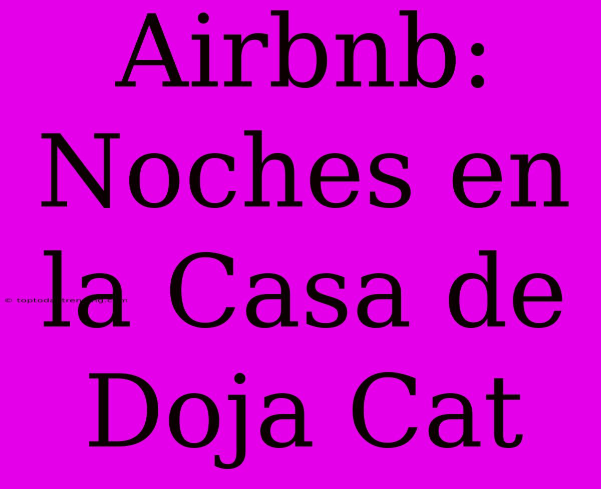 Airbnb: Noches En La Casa De Doja Cat