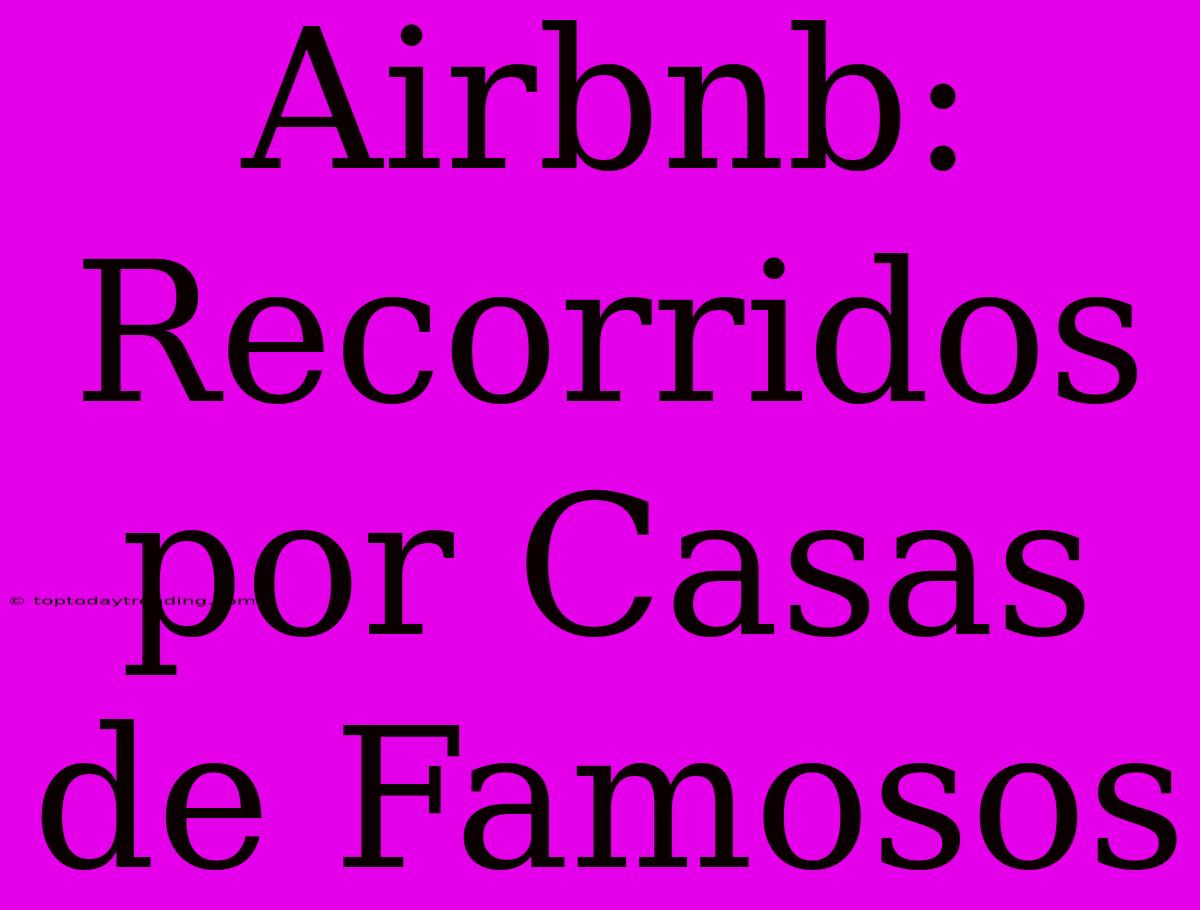 Airbnb: Recorridos Por Casas De Famosos