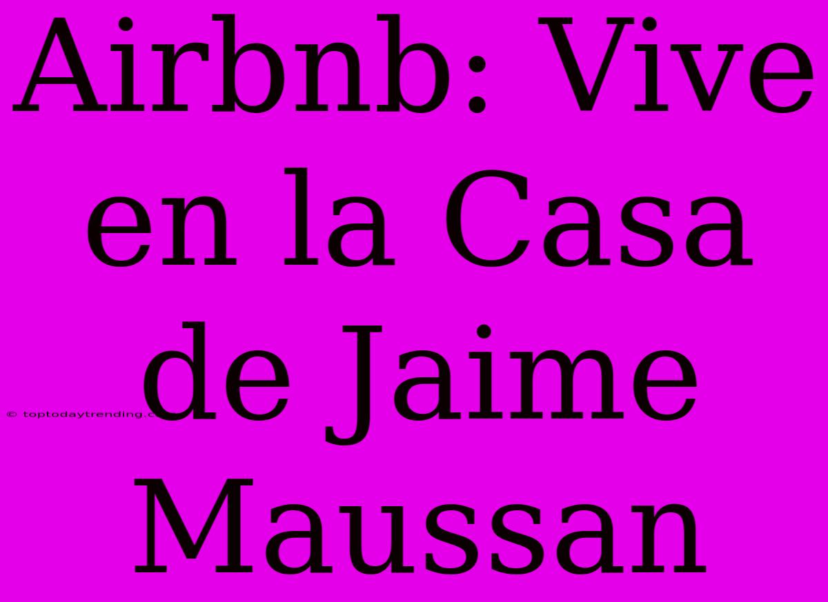 Airbnb: Vive En La Casa De Jaime Maussan