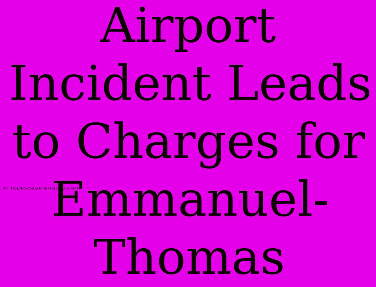 Airport Incident Leads To Charges For Emmanuel-Thomas