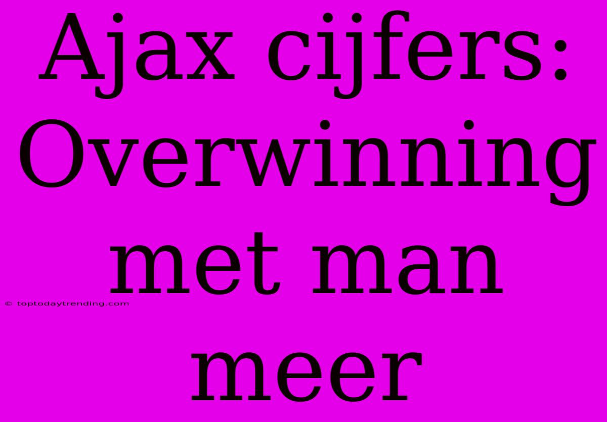 Ajax Cijfers: Overwinning Met Man Meer