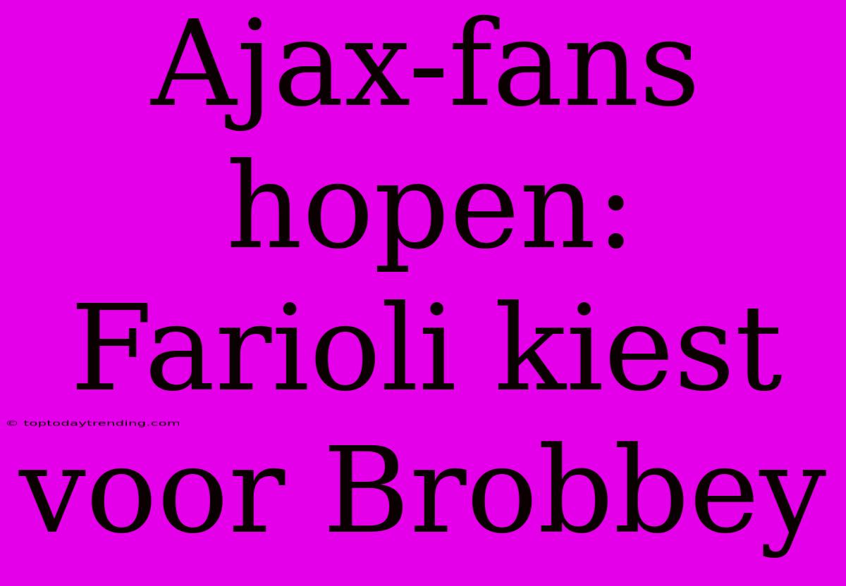 Ajax-fans Hopen: Farioli Kiest Voor Brobbey