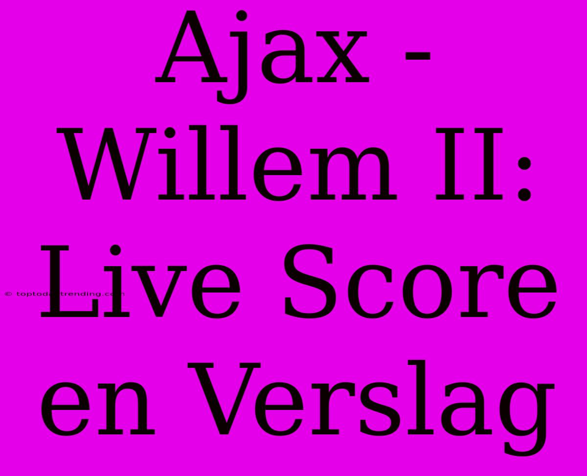 Ajax - Willem II: Live Score En Verslag