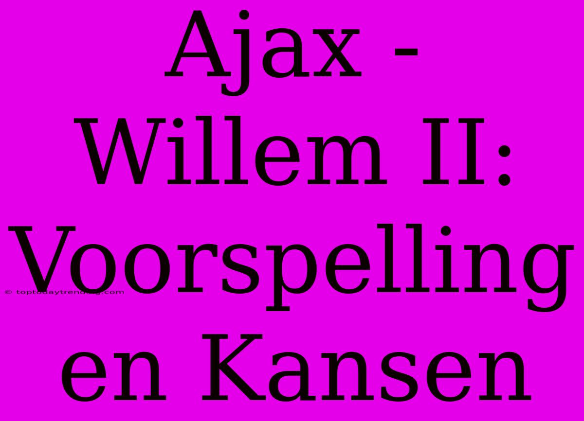 Ajax - Willem II: Voorspelling En Kansen