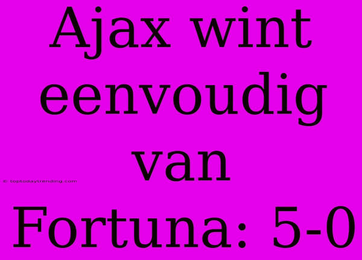 Ajax Wint Eenvoudig Van Fortuna: 5-0