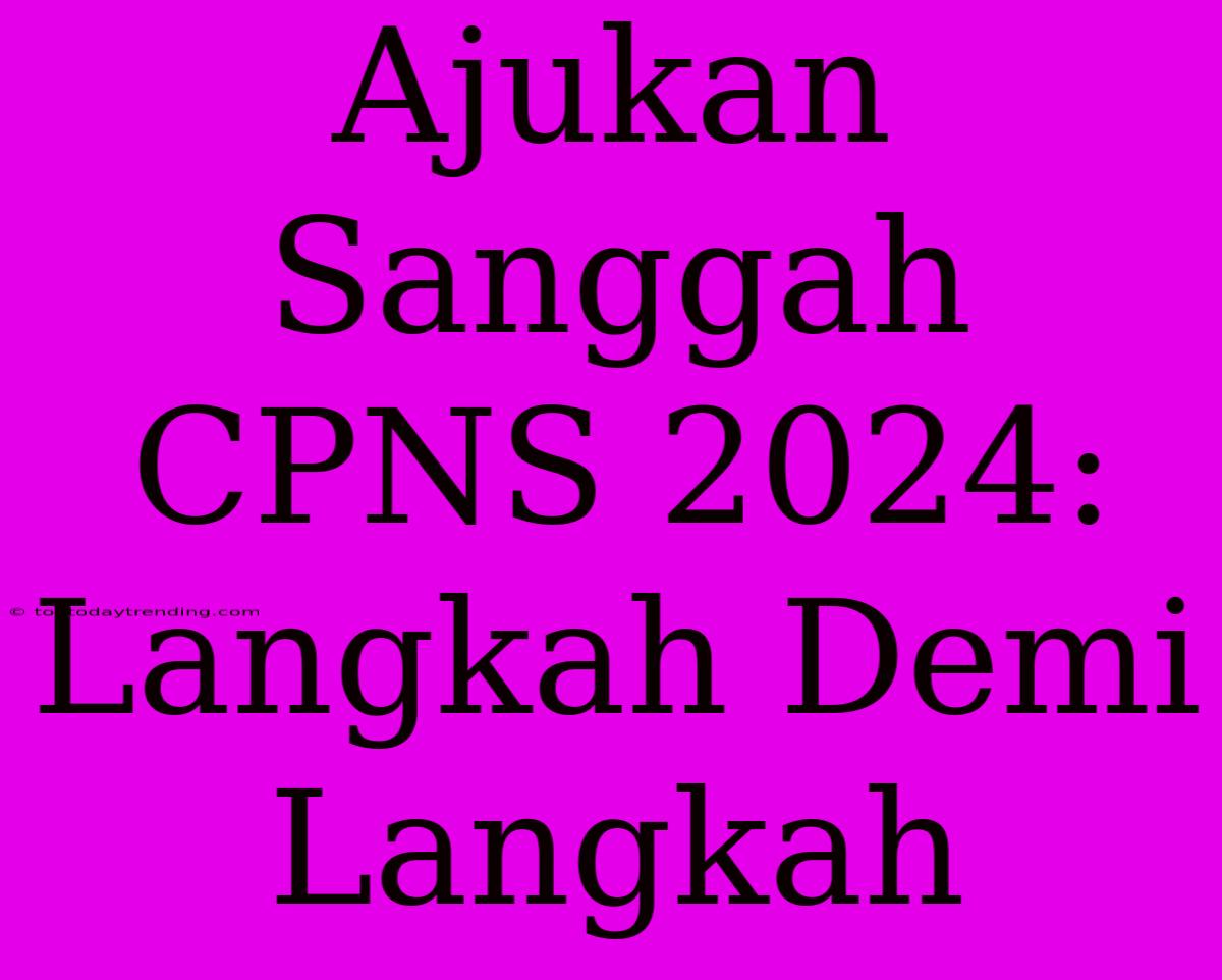 Ajukan Sanggah CPNS 2024: Langkah Demi Langkah