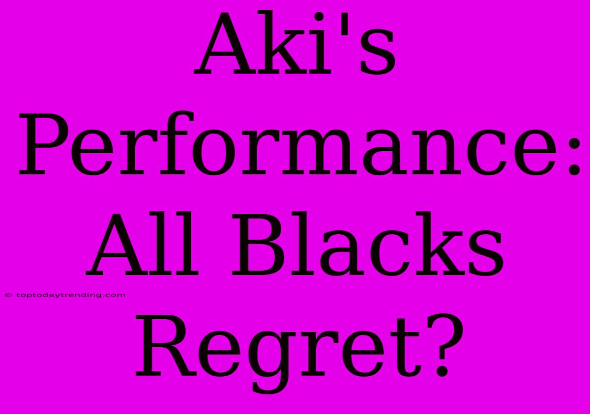 Aki's Performance: All Blacks Regret?