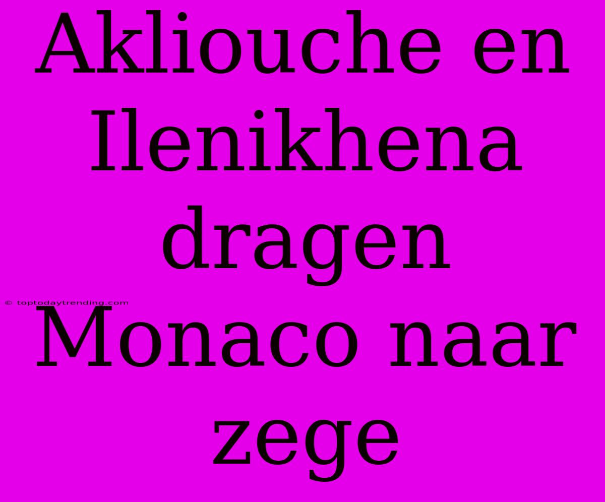 Akliouche En Ilenikhena Dragen Monaco Naar Zege