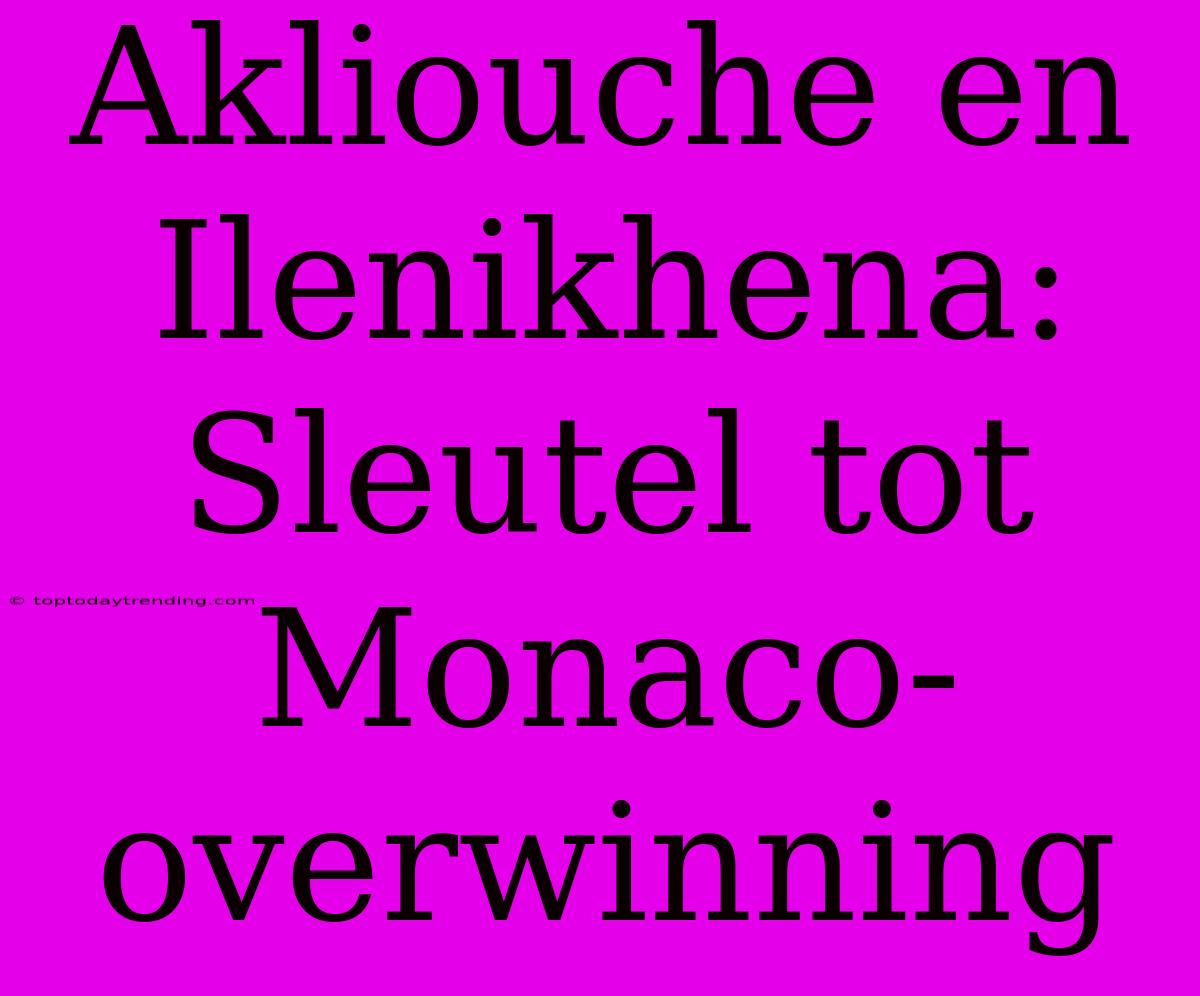 Akliouche En Ilenikhena: Sleutel Tot Monaco-overwinning