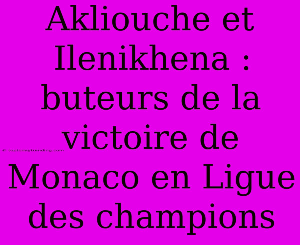 Akliouche Et Ilenikhena : Buteurs De La Victoire De Monaco En Ligue Des Champions