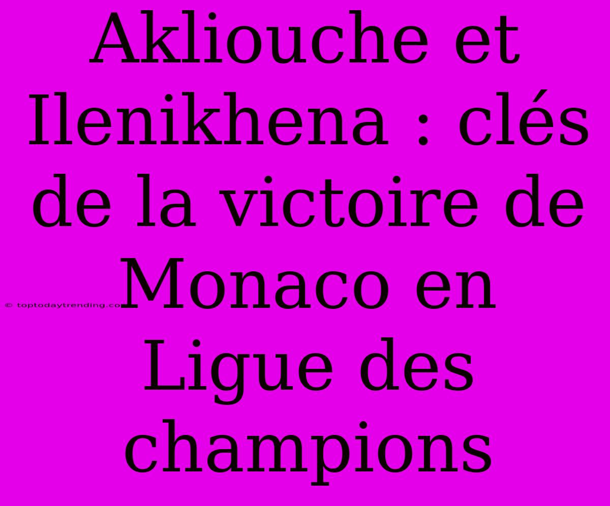 Akliouche Et Ilenikhena : Clés De La Victoire De Monaco En Ligue Des Champions