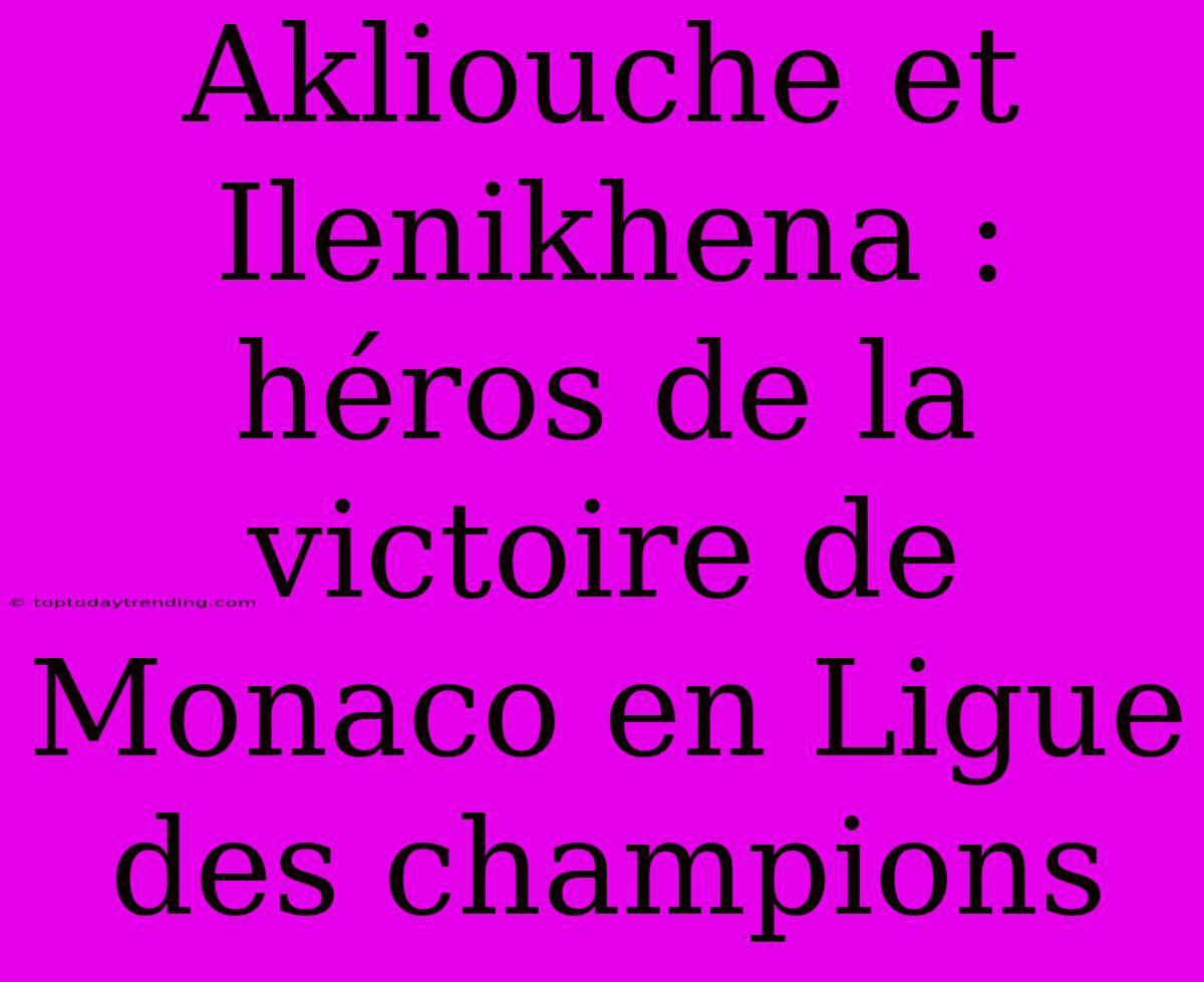 Akliouche Et Ilenikhena : Héros De La Victoire De Monaco En Ligue Des Champions